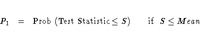 P_{1} = {\rm Prob}
({\rm TestStatistic} \leq S)
{\rm if} S \leq Mean