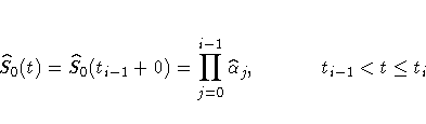 \hat{S}_{0}(t)=\hat{S}_{0}(t_{i-1}+0)
=\prod_{j=0}^{i-1} \hat{\alpha}_{j} ,
t_{i-1} \lt t \leq t_{i}