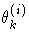 \theta_k^{(i)}