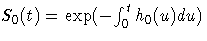 S_{0}(t)= {\rm exp}(-{\int^t_{0} h_{0}(u)du) } 