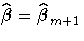 \hat{{\beta}}=\hat{{\beta}}_{m+1}