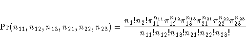 \Pr(n_{11},n_{12},n_{13},n_{21},n_{22},n_{23}) =
\frac{n_1! n_2! \pi_{11}^{n_{11...
...}^{n_{22}}
\pi_{23}^{n_{23}} }
{n_{11}! n_{12}! n_{13}! n_{21}! n_{22}! n_{23}!}