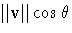 \Vert{v}\Vert \cos \theta
