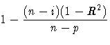 \rule{0in}{0cm}1 - 
 \displaystyle\frac{(n-i)(1-R^2)}{n-p}
