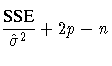 \rule{0in}{0cm}\displaystyle
 \frac{SSE}{\hat{\sigma}^2} + 2p - n