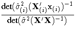 \displaystyle \frac{{det}({\hat{\sigma}^2}_{(i)}(X_{(i)}'x_{(i)})^{-1}}{{det}({\hat{\sigma}^2}(X'X)^{-1})}