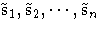 \tilde{s}_1,\tilde{s}_2, ... ,
\tilde{s}_n