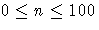  0 \leq n \leq 100