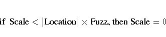 {if Scale} \lt |{Location}| x {Fuzz, then Scale} = 0