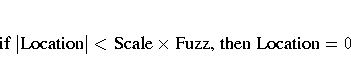 {if} |{Location}| \lt {Scale} x {Fuzz, then Location} = 0