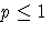 p \leq 1