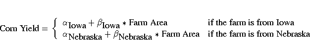 {{\rm Corn Yield}}=\{
{\alpha_{{{\rm Iowa}}}+\beta_{{{\rm
Iowa}}}*{{\rm Farm A...
...rm Nebraska}}}*
{{\rm Farm Area}} &
{{\rm if the farm is from Nebraska}}
} .