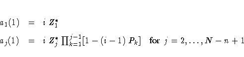 a_1(1) &=& iZ_1^{\ast} & \ 
a_j(1) &=& iZ_j^{\ast} \prod_{k=1}^{j-1} [1 - (i-1)P_k] &{for}j=2, ... ,N-n+1