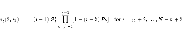 a_j(2,j_1)  =  
 (i-1)Z_j^{\ast} \prod_{k=j_1+1}^{j-1} 
 [1 - (i-2)P_k]
  {for}j = j_1+2, ... ,N-n+2