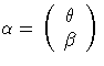 \alpha = ( \theta \ \beta )