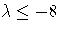 \lambda \le -8 