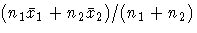 (n_1 \bar{x}_1 + n_2 \bar{x}_2)/(n_1 + n_2)