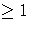 \geq 1