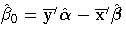 \hat{\beta}_0 =
\overline{y}^' \hat{{\alpha}} -
\overline{x}^' \hat{{\beta}}