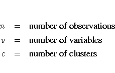 n &=& {number of observations}\v &=& {number of variables}\c &=& {number of clusters}