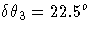 \delta \theta_3=22.5^o