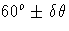 60^o +- \delta \theta