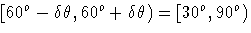 [60^o - \delta \theta, 60^o + \delta \theta)= 
[30^o,90^o)