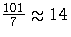 \frac{101}7 \approx 14