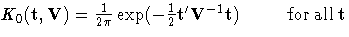 \(
 K_{0}(t, V) = 
 \frac{1}{2\pi}
 \exp( - \frac{1}2 {t'} V^{-1} t)
 \hspace*{0.4in} \rm{forall}t
 \)