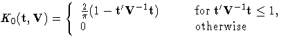 \(
K_{0}(t, V) =
\{
\frac{2}{\pi} (1-t' V^{-1} t)
& \hspace*{0.3in} \rm{for} t' V^{-1} t \le 1,\\ 0 & \hspace*{0.3in} \rm{otherwise}
. \)