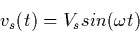 \begin{displaymath}{v_s}(t) = {V_s} sin(\omega t)
\end{displaymath}