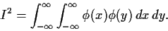 \begin{displaymath}I^2 = \int_{-\infty}^\infty \int_{-\infty}^\infty \phi(x)\phi(y)\, dx \, dy
.
\end{displaymath}