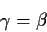 \begin{displaymath}\gamma=\beta
\end{displaymath}