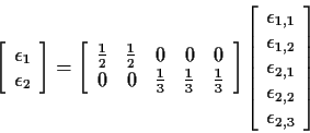 \begin{displaymath}\left[\begin{array}{rr}\epsilon_1 \\ \epsilon_2\end{array}\ri...
..._{2,1} \\ \epsilon_{2,2} \\ \epsilon_{2,3}
\end{array}\right]
\end{displaymath}