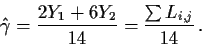 \begin{displaymath}\hat\gamma = \frac{2 Y_1+6Y_2}{14} = \frac{\sum L_{i,j}}{14}\, .\end{displaymath}