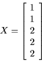 \begin{displaymath}X=\left[\begin{array}{r} 1 \\ 1 \\ 2 \\ 2 \\ 2\end{array}\right]
\end{displaymath}