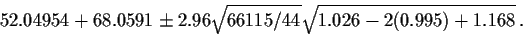 \begin{displaymath}52.04954+68.0591 \pm 2.96 \sqrt{66115/44}\sqrt{ 1.026 -2(0.995) +1.168} \,
.
\end{displaymath}