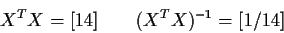 \begin{displaymath}X^TX = [14] \qquad (X^TX)^{-1} = [1/14]
\end{displaymath}