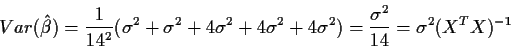 \begin{displaymath}Var(\hat\beta) = \frac{1}{14^2} (\sigma^2+\sigma^2+4\sigma^2+4\sigma^2+4\sigma^2) =
\frac{\sigma^2}{14} = \sigma^2 (X^TX)^{-1}
\end{displaymath}