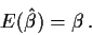 \begin{displaymath}E(\hat\beta) = \beta \, .
\end{displaymath}