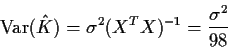 \begin{displaymath}{\rm Var}(\hat{K}) = \sigma^2 (X^TX)^{-1} = \frac{\sigma^2}{98}
\end{displaymath}