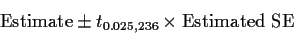 \begin{displaymath}\mbox{Estimate} \pm t_{0.025,236} \times \mbox{Estimated SE}
\end{displaymath}