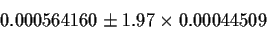 \begin{displaymath}0.000564160 \pm 1.97 \times 0.00044509
\end{displaymath}