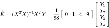 \begin{displaymath}\hat{K} = (X^TX)^{-1} X^T Y = \frac{1}{98} \left[ \begin{arra...
...t[\begin{array}{c} Y_1 \\ Y_2 \\ Y_3 \\ Y_4 \end{array}\right]
\end{displaymath}