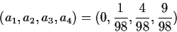 \begin{displaymath}(a_1,a_2,a_3,a_4) = (0, \frac{1}{98}, \frac{4}{98} , \frac{9}{98})
\end{displaymath}