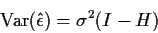 \begin{displaymath}{\rm Var}(\hat\epsilon) = \sigma^2 (I-H)
\end{displaymath}