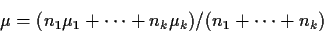 \begin{displaymath}\mu = (n_1\mu_1 + \cdots
+ n_k \mu_k)/(n_1+ \cdots +n_k)
\end{displaymath}