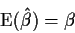 \begin{displaymath}{\rm E}(\hat\beta) = \beta
\end{displaymath}