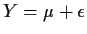 $Y=\mu+\epsilon$