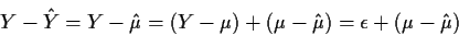 \begin{displaymath}Y- \hat{Y} = Y - \hat\mu = (Y - \mu) + (\mu-\hat\mu) = \epsilon +
(\mu-\hat\mu)
\end{displaymath}